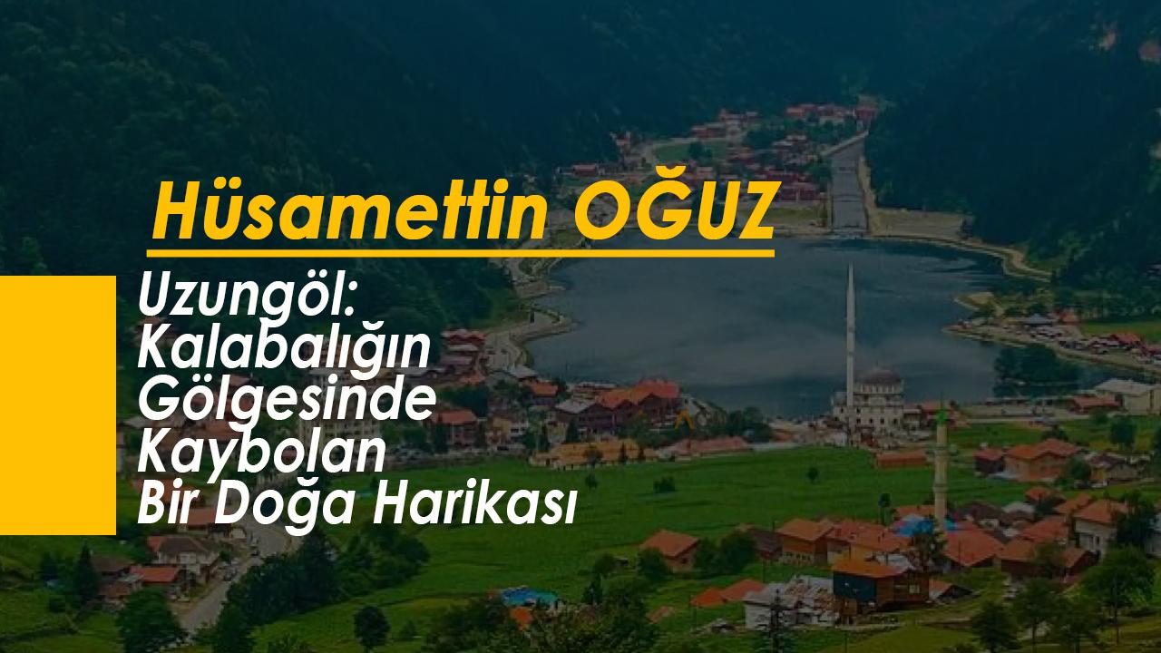 Uzungöl: Kalabalığın Gölgesinde Kaybolan Bir Doğa Harikası
